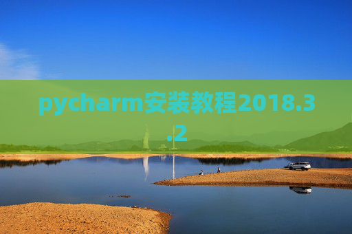 pycharm安装教程2018.3.2 pycharm安装教程2018.3.2